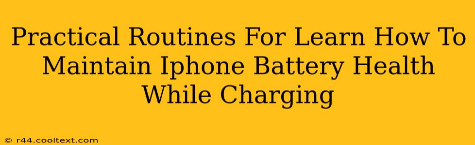 Practical Routines For Learn How To Maintain Iphone Battery Health While Charging