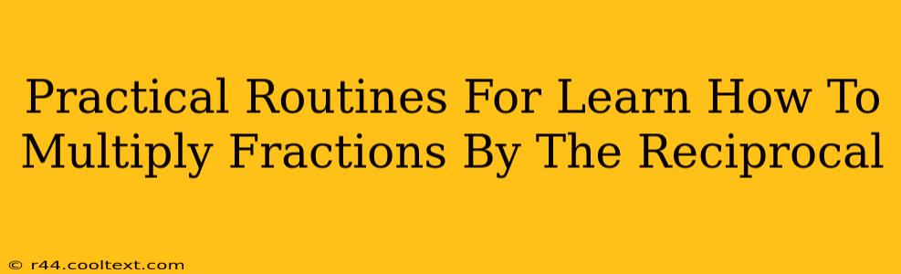 Practical Routines For Learn How To Multiply Fractions By The Reciprocal