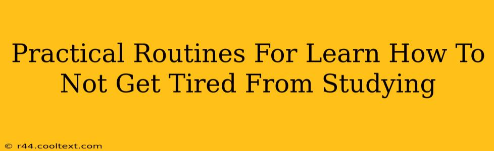 Practical Routines For Learn How To Not Get Tired From Studying