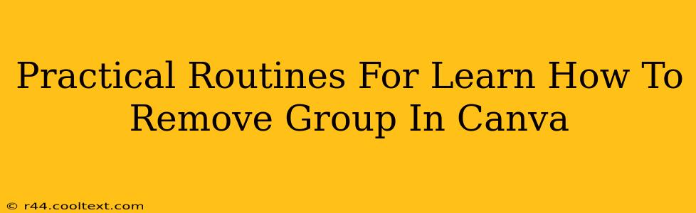 Practical Routines For Learn How To Remove Group In Canva