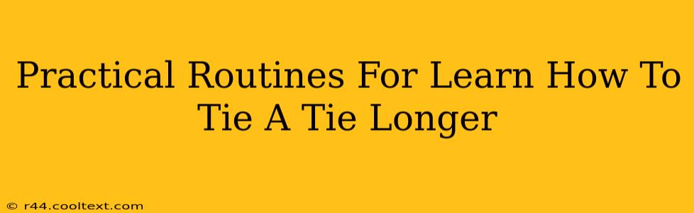 Practical Routines For Learn How To Tie A Tie Longer