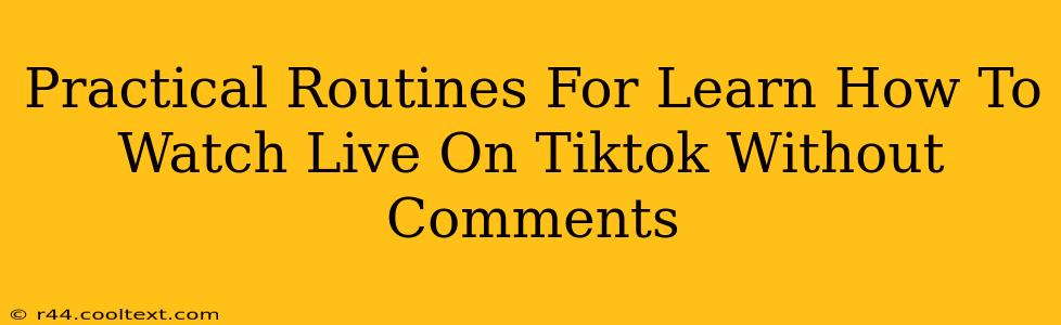 Practical Routines For Learn How To Watch Live On Tiktok Without Comments