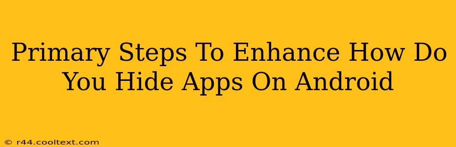 Primary Steps To Enhance How Do You Hide Apps On Android