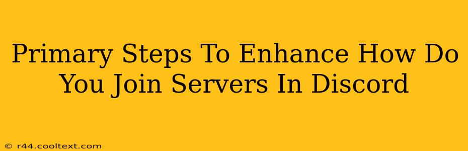 Primary Steps To Enhance How Do You Join Servers In Discord