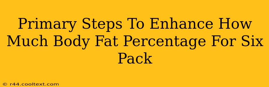 Primary Steps To Enhance How Much Body Fat Percentage For Six Pack