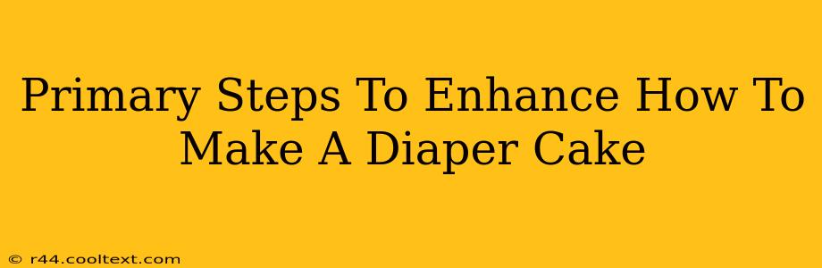 Primary Steps To Enhance How To Make A Diaper Cake