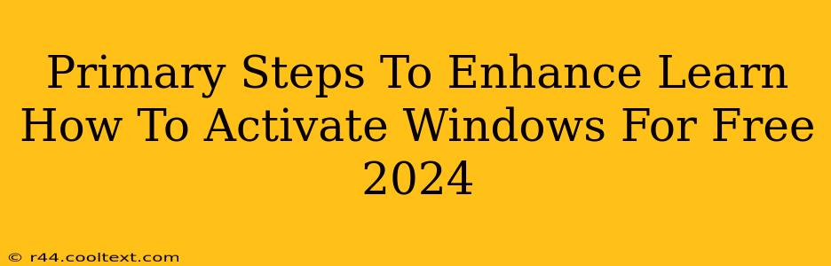 Primary Steps To Enhance Learn How To Activate Windows For Free 2024