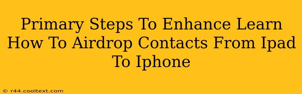 Primary Steps To Enhance Learn How To Airdrop Contacts From Ipad To Iphone