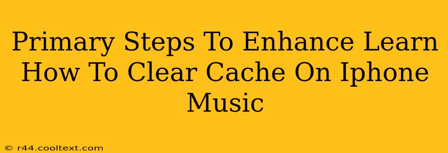 Primary Steps To Enhance Learn How To Clear Cache On Iphone Music