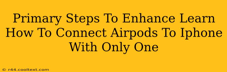 Primary Steps To Enhance Learn How To Connect Airpods To Iphone With Only One