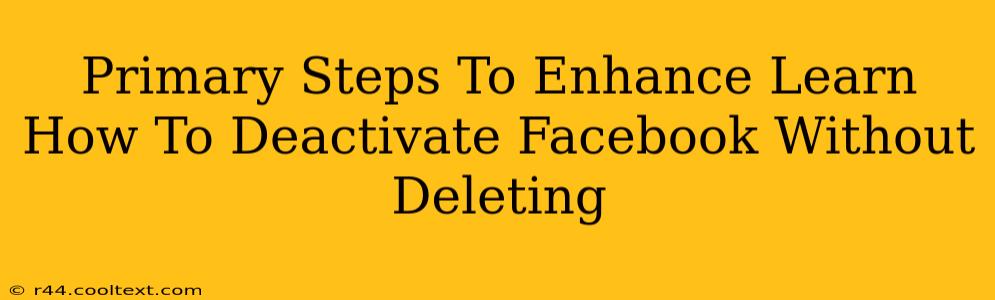 Primary Steps To Enhance Learn How To Deactivate Facebook Without Deleting