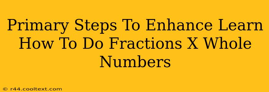 Primary Steps To Enhance Learn How To Do Fractions X Whole Numbers