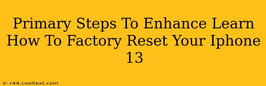 Primary Steps To Enhance Learn How To Factory Reset Your Iphone 13