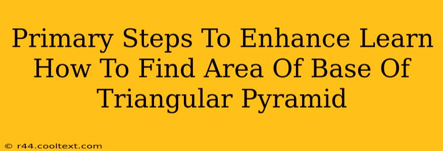 Primary Steps To Enhance Learn How To Find Area Of Base Of Triangular Pyramid