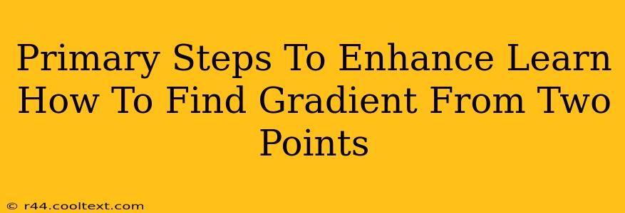 Primary Steps To Enhance Learn How To Find Gradient From Two Points