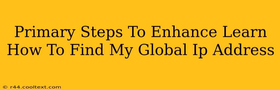 Primary Steps To Enhance Learn How To Find My Global Ip Address