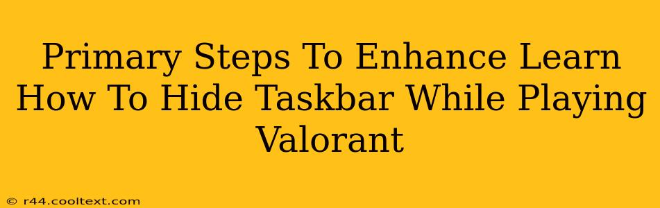 Primary Steps To Enhance Learn How To Hide Taskbar While Playing Valorant