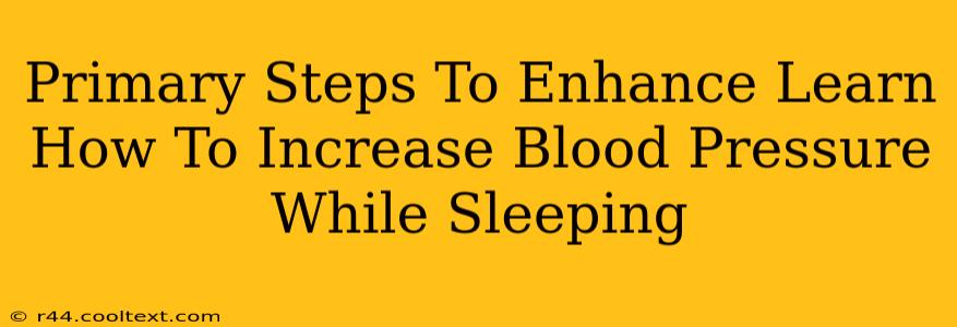 Primary Steps To Enhance Learn How To Increase Blood Pressure While Sleeping