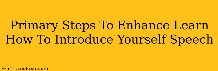 Primary Steps To Enhance Learn How To Introduce Yourself Speech