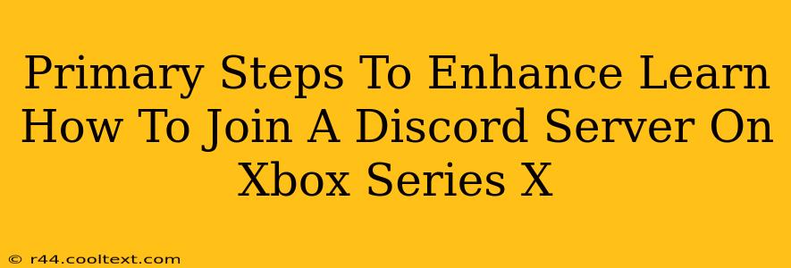 Primary Steps To Enhance Learn How To Join A Discord Server On Xbox Series X