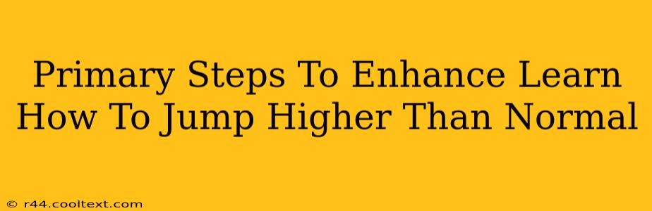 Primary Steps To Enhance Learn How To Jump Higher Than Normal