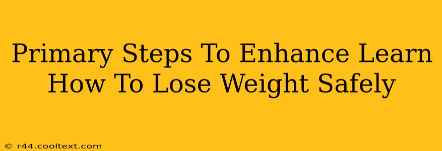 Primary Steps To Enhance Learn How To Lose Weight Safely