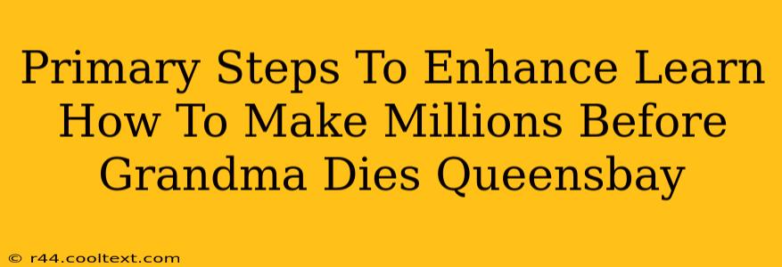 Primary Steps To Enhance Learn How To Make Millions Before Grandma Dies Queensbay