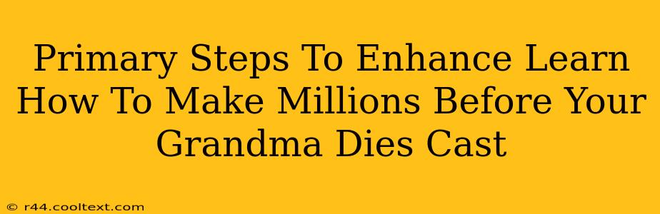 Primary Steps To Enhance Learn How To Make Millions Before Your Grandma Dies Cast