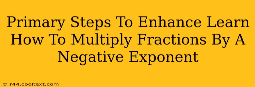 Primary Steps To Enhance Learn How To Multiply Fractions By A Negative Exponent