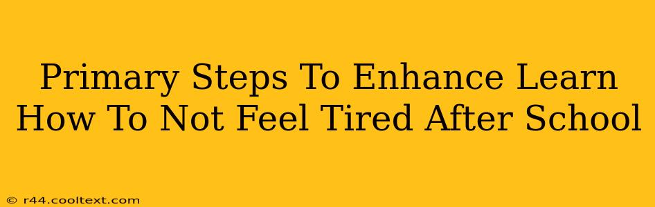 Primary Steps To Enhance Learn How To Not Feel Tired After School