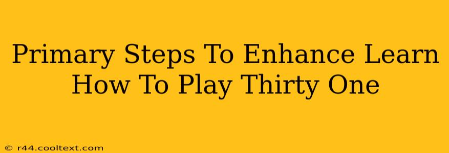 Primary Steps To Enhance Learn How To Play Thirty One