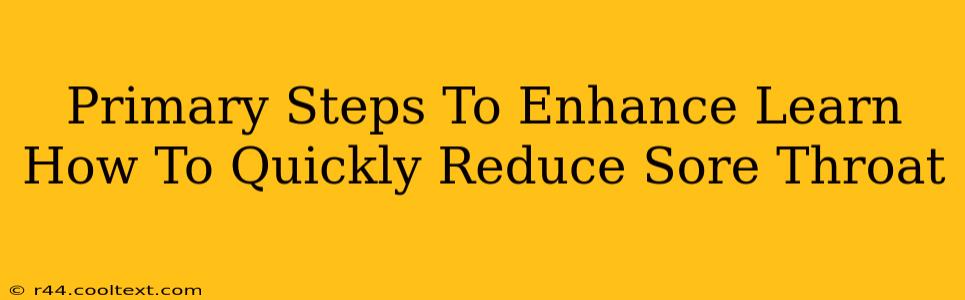 Primary Steps To Enhance Learn How To Quickly Reduce Sore Throat