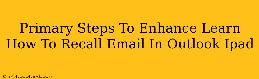 Primary Steps To Enhance Learn How To Recall Email In Outlook Ipad