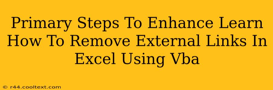 Primary Steps To Enhance Learn How To Remove External Links In Excel Using Vba