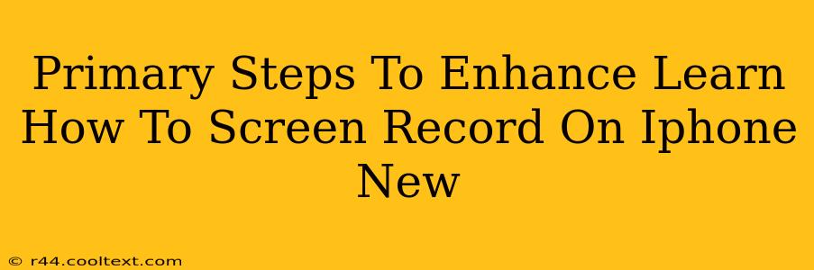 Primary Steps To Enhance Learn How To Screen Record On Iphone New