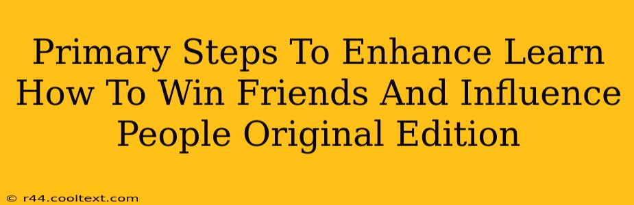 Primary Steps To Enhance Learn How To Win Friends And Influence People Original Edition