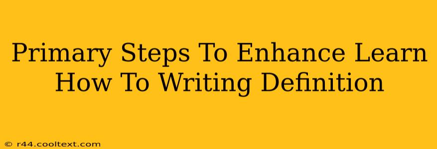 Primary Steps To Enhance Learn How To Writing Definition