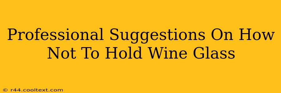 Professional Suggestions On How Not To Hold Wine Glass