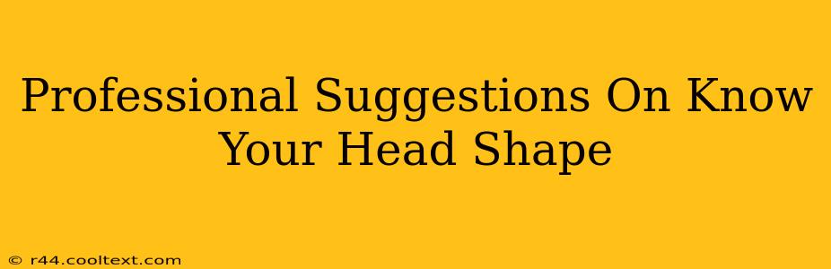 Professional Suggestions On Know Your Head Shape