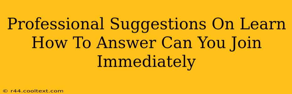 Professional Suggestions On Learn How To Answer Can You Join Immediately