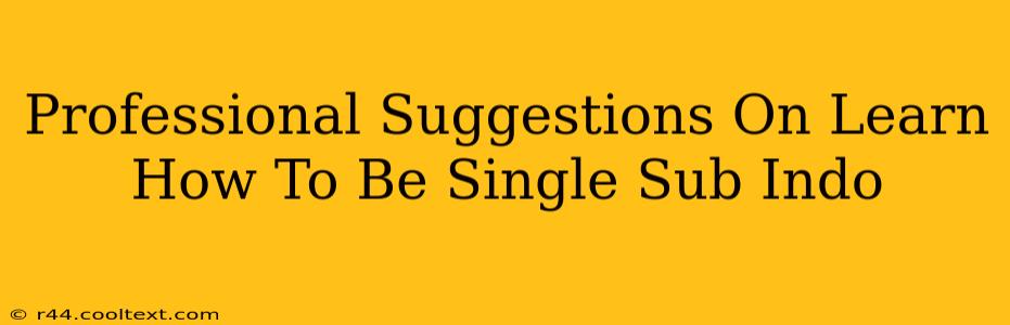 Professional Suggestions On Learn How To Be Single Sub Indo