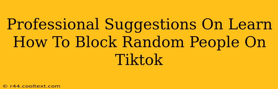 Professional Suggestions On Learn How To Block Random People On Tiktok