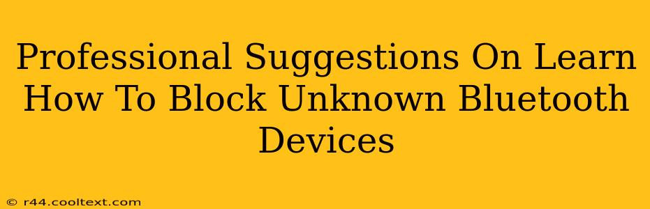 Professional Suggestions On Learn How To Block Unknown Bluetooth Devices