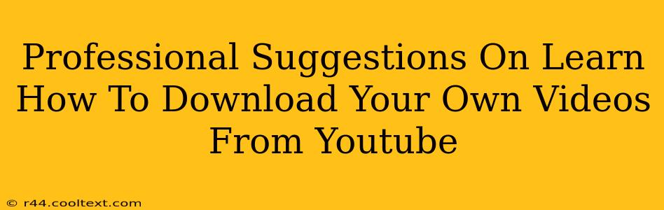 Professional Suggestions On Learn How To Download Your Own Videos From Youtube