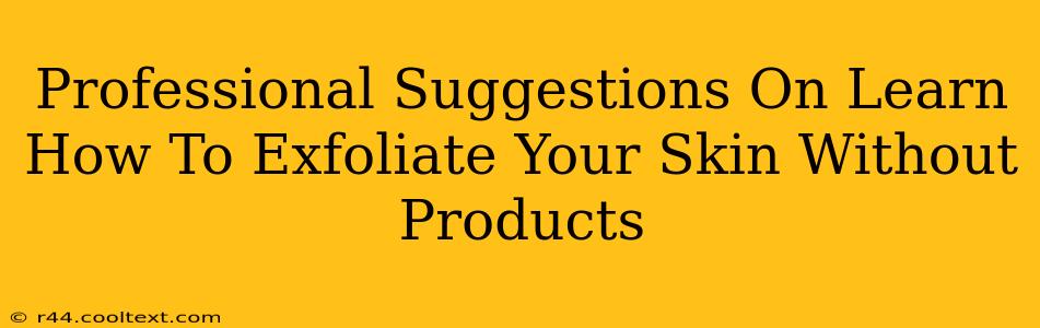 Professional Suggestions On Learn How To Exfoliate Your Skin Without Products