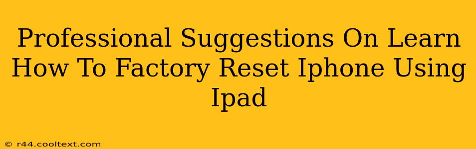 Professional Suggestions On Learn How To Factory Reset Iphone Using Ipad