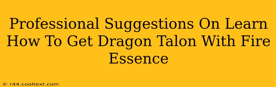 Professional Suggestions On Learn How To Get Dragon Talon With Fire Essence