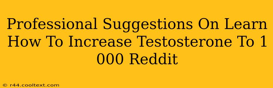 Professional Suggestions On Learn How To Increase Testosterone To 1 000 Reddit