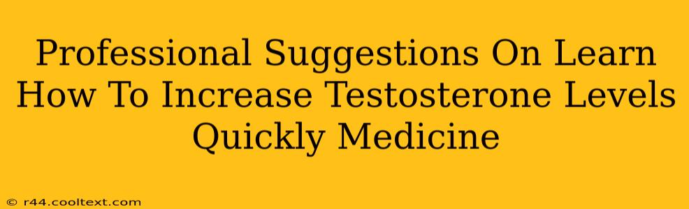 Professional Suggestions On Learn How To Increase Testosterone Levels Quickly Medicine