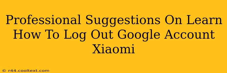 Professional Suggestions On Learn How To Log Out Google Account Xiaomi